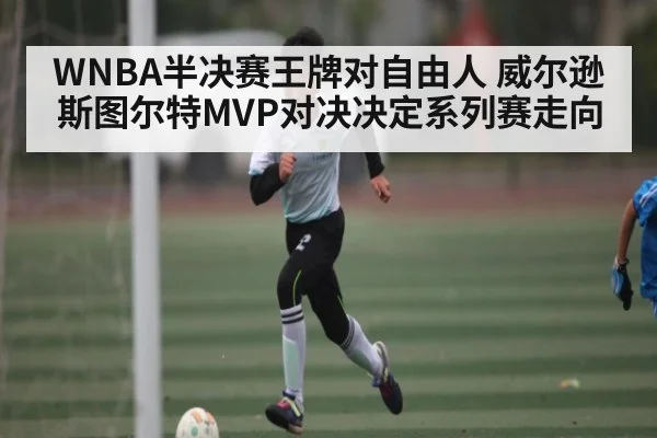 WNBA半决赛王牌对自由人 威尔逊斯图尔特MVP对决决定系列赛走向