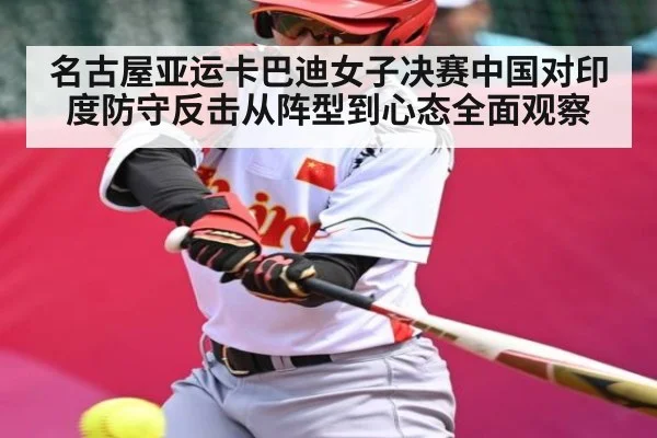 名古屋亚运卡巴迪女子决赛中国对印度防守反击从阵型到心态全面观察
